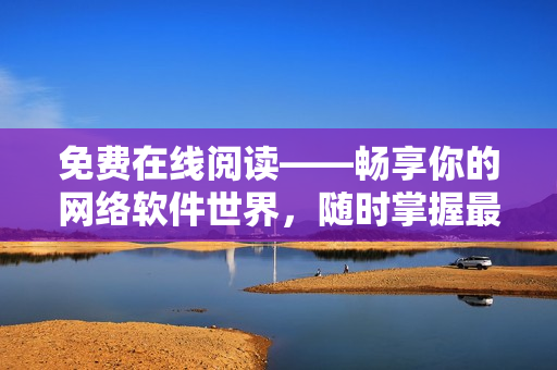 免费在线阅读——畅享你的网络软件世界，随时掌握最新动态