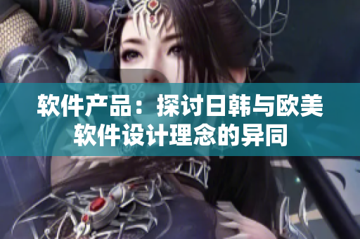 软件产品：探讨日韩与欧美软件设计理念的异同