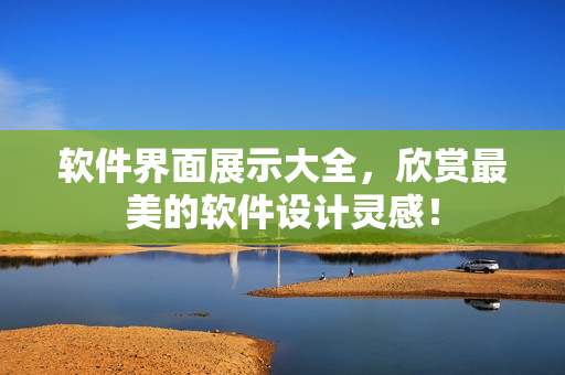 软件界面展示大全，欣赏最美的软件设计灵感！