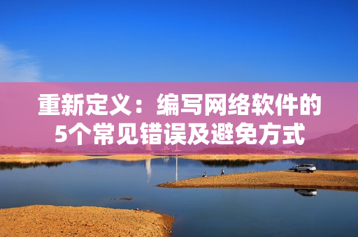 重新定义：编写网络软件的5个常见错误及避免方式