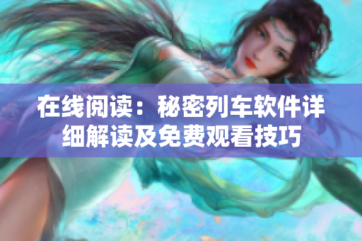 在线阅读：秘密列车软件详细解读及免费观看技巧