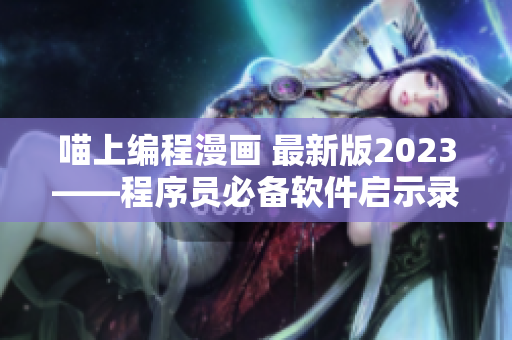 喵上编程漫画 最新版2023——程序员必备软件启示录