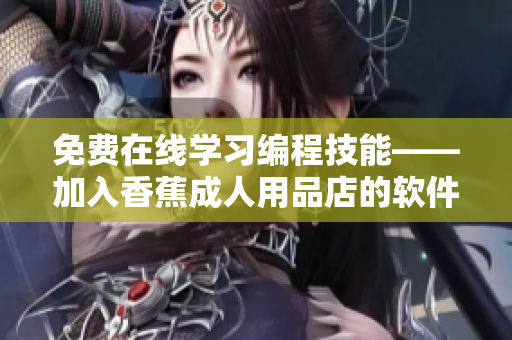 免费在线学习编程技能——加入香蕉成人用品店的软件开发计划