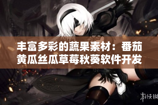 丰富多彩的蔬果素材：番茄黄瓜丝瓜草莓秋葵软件开发指南