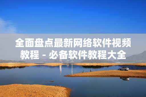 全面盘点最新网络软件视频教程 - 必备软件教程大全
