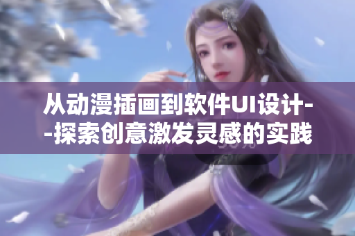 从动漫插画到软件UI设计--探索创意激发灵感的实践指南