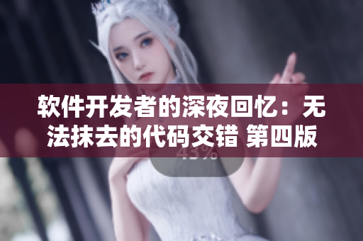 软件开发者的深夜回忆：无法抹去的代码交错 第四版