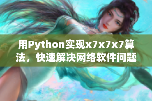 用Python实现x7x7x7算法，快速解决网络软件问题