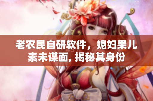 老农民自研软件，媳妇果儿素未谋面, 揭秘其身份