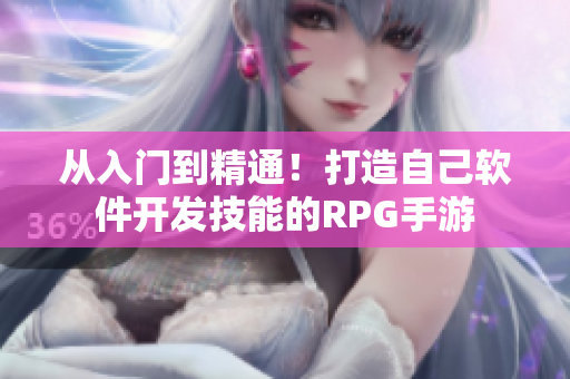 从入门到精通！打造自己软件开发技能的RPG手游