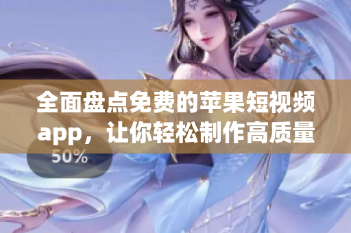 全面盘点免费的苹果短视频app，让你轻松制作高质量视频！
