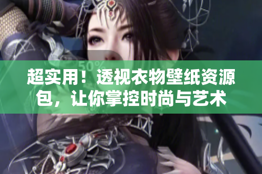 超实用！透视衣物壁纸资源包，让你掌控时尚与艺术