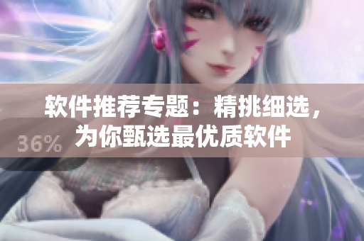 软件推荐专题：精挑细选，为你甄选最优质软件