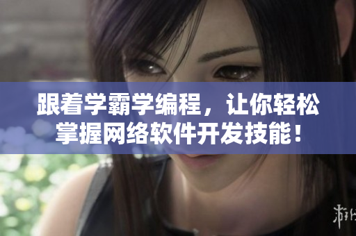 跟着学霸学编程，让你轻松掌握网络软件开发技能！
