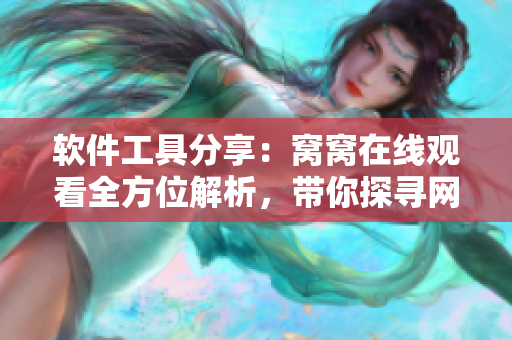 软件工具分享：窝窝在线观看全方位解析，带你探寻网络软件新风尚