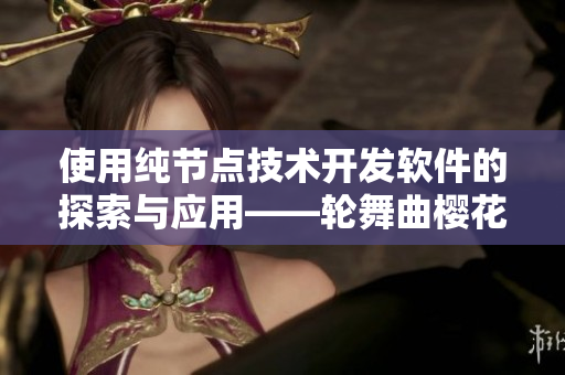 使用纯节点技术开发软件的探索与应用——轮舞曲樱花