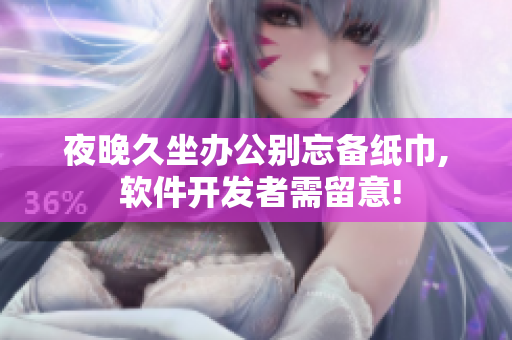 夜晚久坐办公别忘备纸巾, 软件开发者需留意!