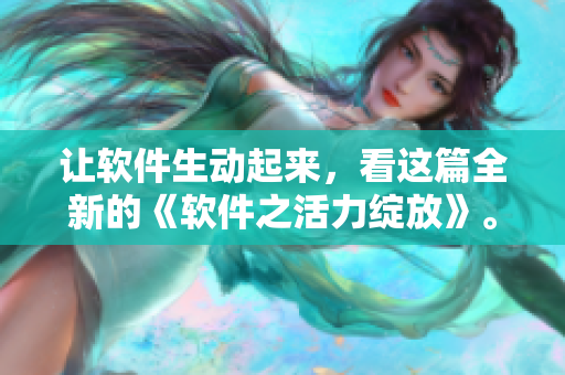 让软件生动起来，看这篇全新的《软件之活力绽放》。