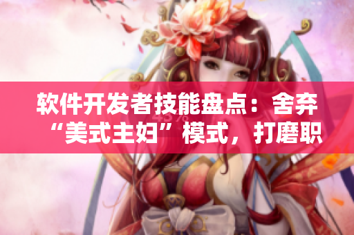 软件开发者技能盘点：舍弃“美式主妇”模式，打磨职业技能