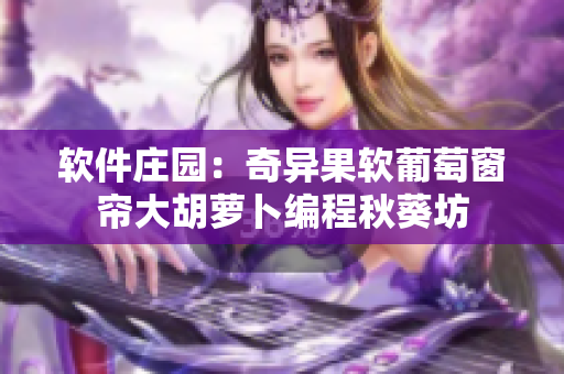 软件庄园：奇异果软葡萄窗帘大胡萝卜编程秋葵坊