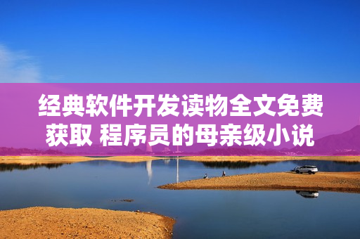 经典软件开发读物全文免费获取 程序员的母亲级小说