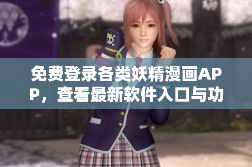免费登录各类妖精漫画APP，查看最新软件入口与功能详情
