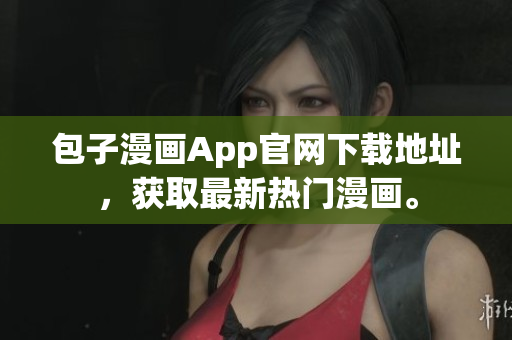 包子漫画App官网下载地址，获取最新热门漫画。