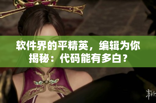 软件界的平精英，编辑为你揭秘：代码能有多白？