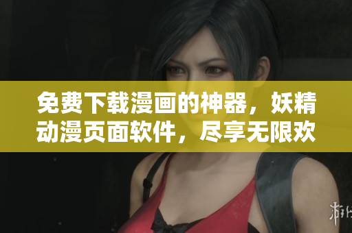 免费下载漫画的神器，妖精动漫页面软件，尽享无限欢乐