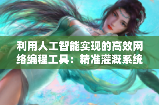 利用人工智能实现的高效网络编程工具：精准灌溉系统