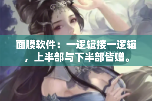 面膜软件：一逻辑接一逻辑，上半部与下半部皆赠。