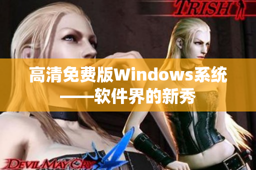 高清免费版Windows系统——软件界的新秀