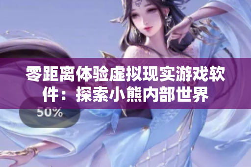零距离体验虚拟现实游戏软件：探索小熊内部世界