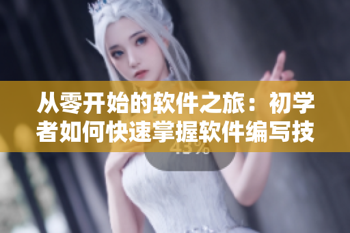 从零开始的软件之旅：初学者如何快速掌握软件编写技巧