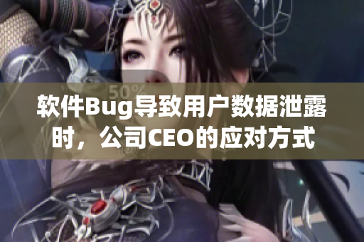软件Bug导致用户数据泄露时，公司CEO的应对方式