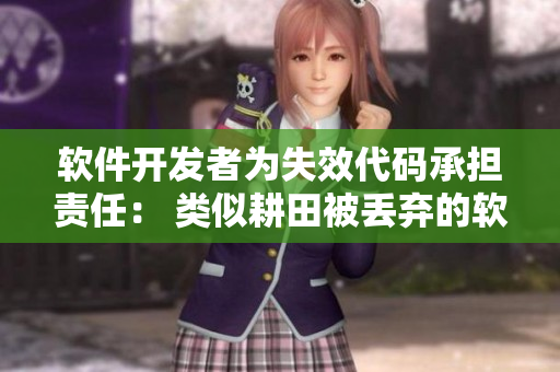 软件开发者为失效代码承担责任： 类似耕田被丢弃的软件项目重整之路