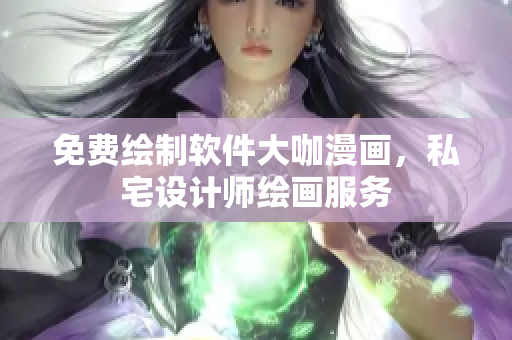 免费绘制软件大咖漫画，私宅设计师绘画服务