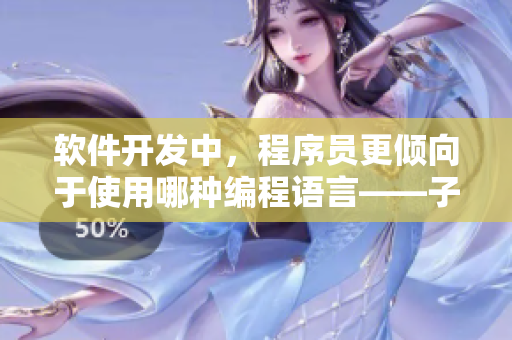 软件开发中，程序员更倾向于使用哪种编程语言——子弹头抑或蘑菇头？