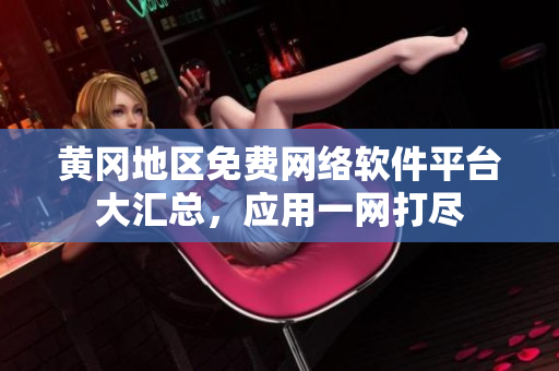 黄冈地区免费网络软件平台大汇总，应用一网打尽
