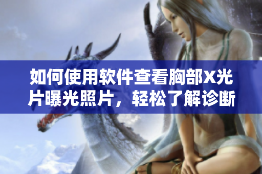 如何使用软件查看胸部X光片曝光照片，轻松了解诊断结果