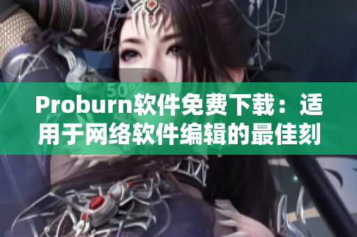 Proburn软件免费下载：适用于网络软件编辑的最佳刻录工具