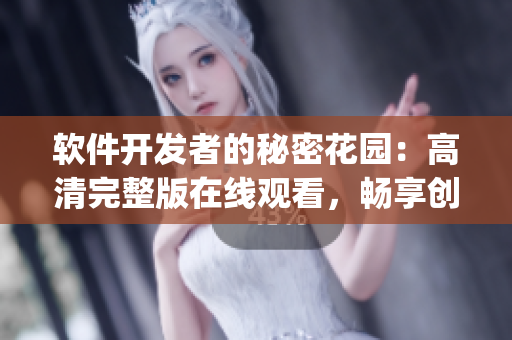 软件开发者的秘密花园：高清完整版在线观看，畅享创新技术宝藏(1)