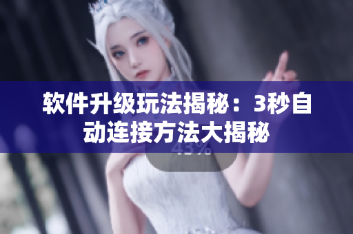 软件升级玩法揭秘：3秒自动连接方法大揭秘