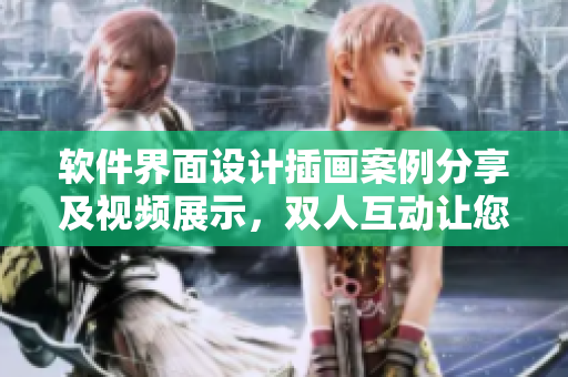 软件界面设计插画案例分享及视频展示，双人互动让您了解创意灵感来源