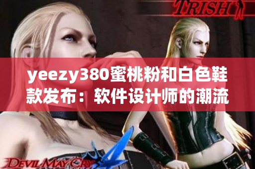yeezy380蜜桃粉和白色鞋款发布：软件设计师的潮流时尚新选择