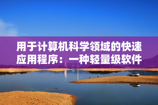 用于计算机科学领域的快速应用程序：一种轻量级软件的介绍