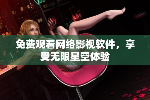 免费观看网络影视软件，享受无限星空体验