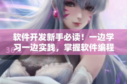 软件开发新手必读！一边学习一边实践，掌握软件编程步骤详解