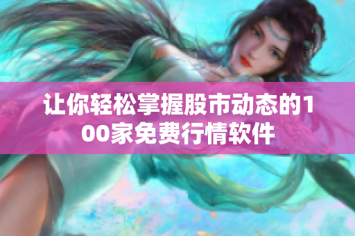 让你轻松掌握股市动态的100家免费行情软件