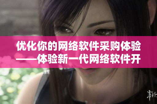 优化你的网络软件采购体验——体验新一代网络软件开发工具入口网站1688